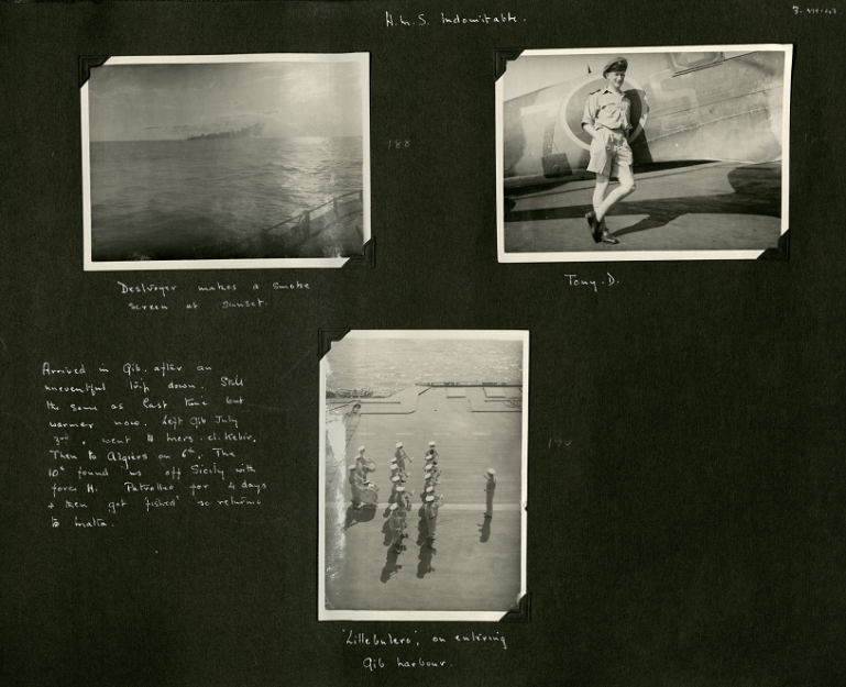 Three black and white photos captioned: 'Destroyer makes a smoke screen at sunset'; Tony D [a man in shorts uniform leaning against a war plane on the aircraft carrier; 'Lillebulero, on entering Gib Harbour.' A further caption reads: 'Arrived in Gib. after an uneventful trip down. Still the same as last time but warmer now. Left Gib July 3rd & went to Mers-el-Kebir. Then to Algiers on 6th. The 10th found us off Sicily with force H. Patrolled for 4 days & then got 'fished' so returned to Malta.'